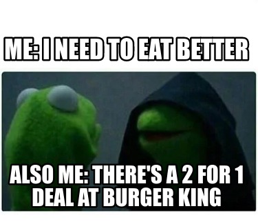 me-i-need-to-eat-better-also-me-theres-a-2-for-1-deal-at-burger-king