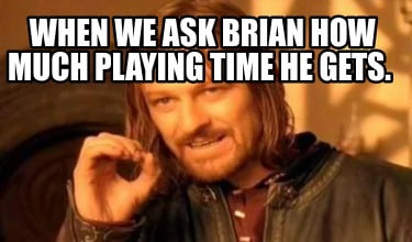 when-we-ask-brian-how-much-playing-time-he-gets