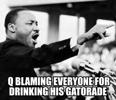 q-blaming-everyone-for-drinking-his-gatorade