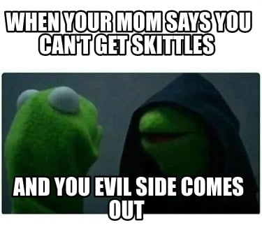when-your-mom-says-you-cant-get-skittles-and-you-evil-side-comes-out
