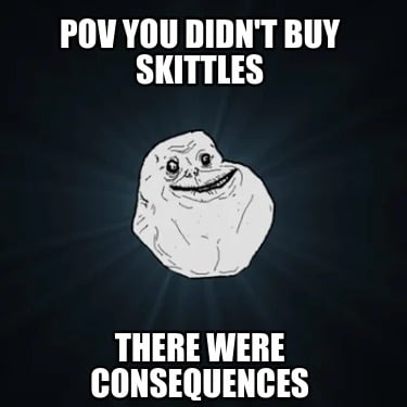 pov-you-didnt-buy-skittles-there-were-consequences