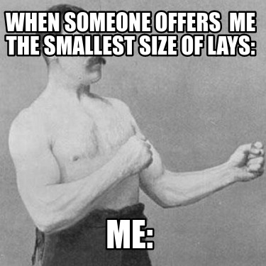 when-someone-offers-me-the-smallest-size-of-lays-me