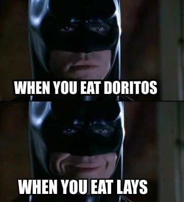 when-you-eat-doritos-when-you-eat-lays