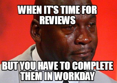 when-its-time-for-reviews-but-you-have-to-complete-them-in-workday