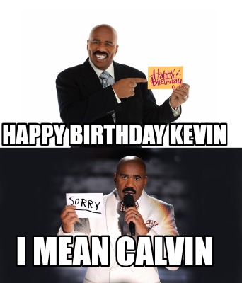 Meme Creator Funny Happy Birthday Kevin I Mean Calvin Meme Generator Meme Creator Funny Happy Birthday Kevin I Mean Calvin Meme Generator