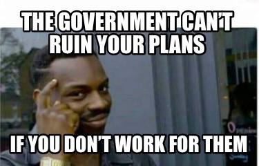 the-government-cant-ruin-your-plans-if-you-dont-work-for-them