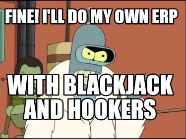 fine-ill-do-my-own-erp-with-blackjack-and-hookers
