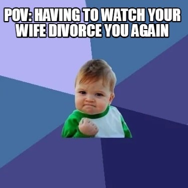 pov-having-to-watch-your-wife-divorce-you-again