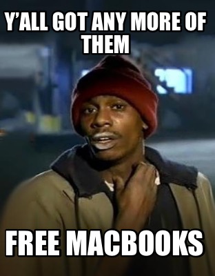 yall-got-any-more-of-them-free-macbooks