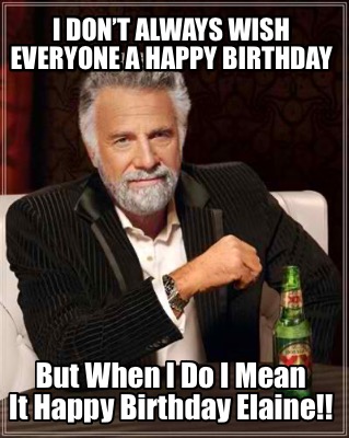 i-dont-always-wish-everyone-a-happy-birthday-but-when-i-do-i-mean-it-happy-birth