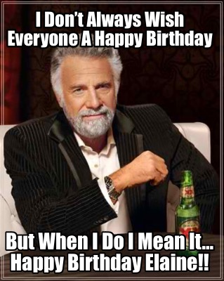 i-dont-always-wish-everyone-a-happy-birthday-but-when-i-do-i-mean-it-happy-birth3