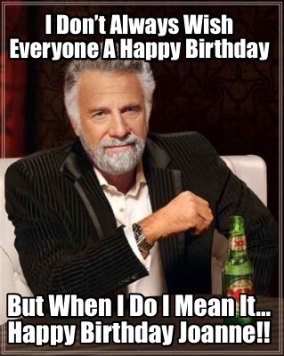 i-dont-always-wish-everyone-a-happy-birthday-but-when-i-do-i-mean-it-happy-birth9