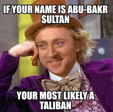if-your-name-is-abu-bakr-sultan-your-most-likely-a-taliban