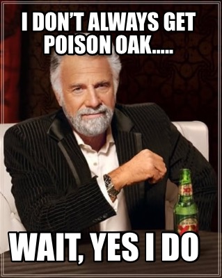i-dont-always-get-poison-oak..-wait-yes-i-do