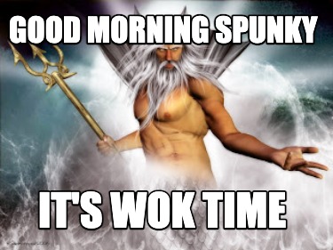good-morning-spunky-its-wok-time