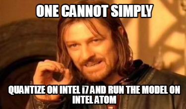one-cannot-simply-quantize-on-intel-i7-and-run-the-model-on-intel-atom