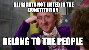 all-rights-not-listed-in-the-constitution-belong-to-the-people