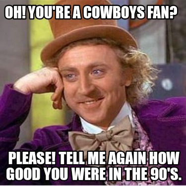 oh-youre-a-cowboys-fan-please-tell-me-again-how-good-you-were-in-the-90s