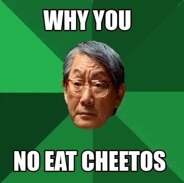 why-you-no-eat-cheetos