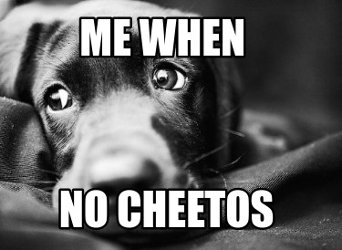me-when-no-cheetos