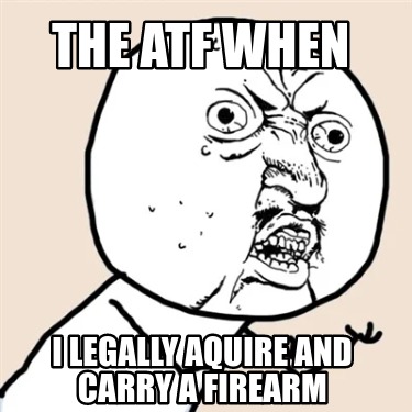 the-atf-when-i-legally-aquire-and-carry-a-firearm