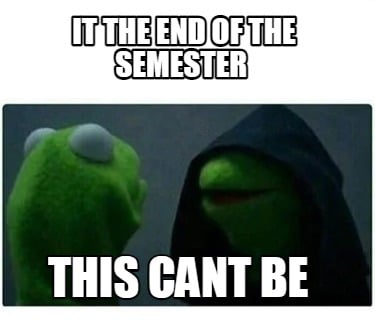 it-the-end-of-the-semester-this-cant-be