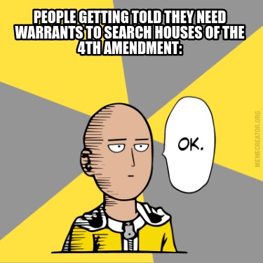 people-getting-told-they-need-warrants-to-search-houses-of-the-4th-amendment
