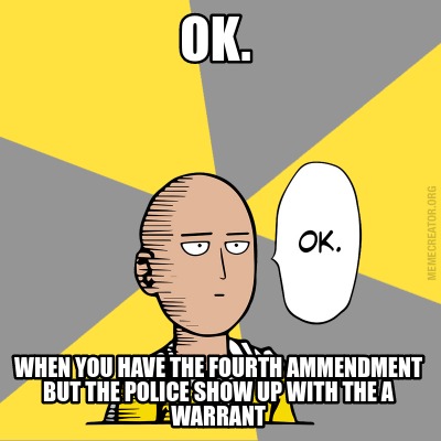 ok.-when-you-have-the-fourth-ammendment-but-the-police-show-up-with-the-a-warran