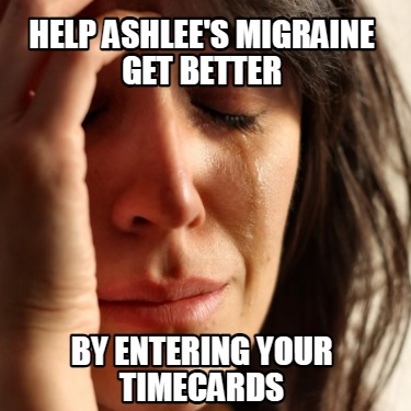 help-ashlees-migraine-get-better-by-entering-your-timecards