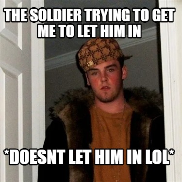 the-soldier-trying-to-get-me-to-let-him-in-doesnt-let-him-in-lol4