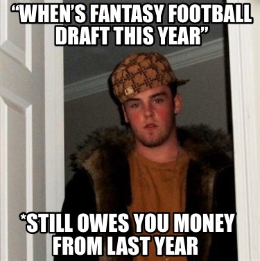 whens-fantasy-football-draft-this-year-still-owes-you-money-from-last-year