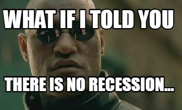 what-if-i-told-you-there-is-no-recession