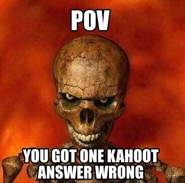 pov-you-got-one-kahoot-answer-wrong