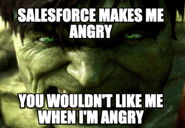 salesforce-makes-me-angry-you-wouldnt-like-me-when-im-angry
