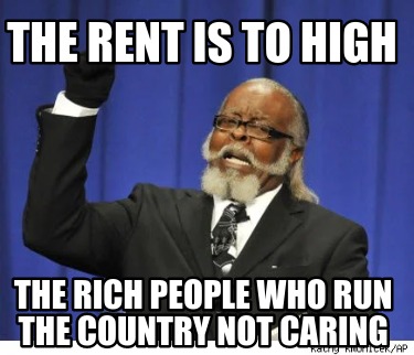 the-rent-is-to-high-the-rich-people-who-run-the-country-not-caring