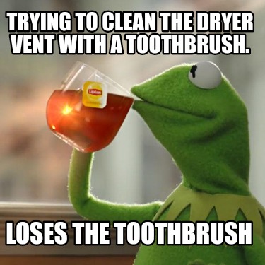 trying-to-clean-the-dryer-vent-with-a-toothbrush.-loses-the-toothbrush