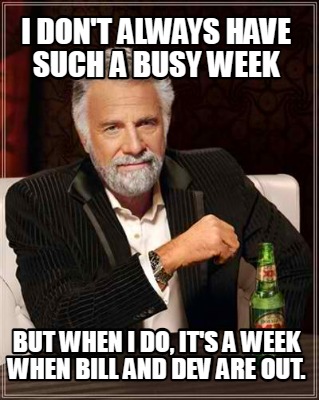 i-dont-always-have-such-a-busy-week-but-when-i-do-its-a-week-when-bill-and-dev-a