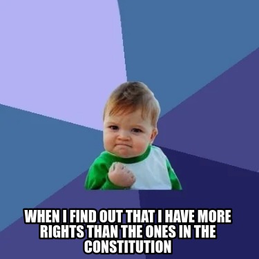 when-i-find-out-that-i-have-more-rights-than-the-ones-in-the-constitution