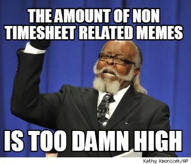 the-amount-of-non-timesheet-related-memes-is-too-damn-high