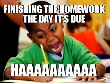 finishing-the-homework-the-day-its-due-haaaaaaaaaa