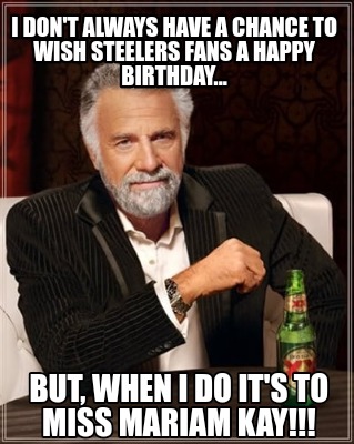 i-dont-always-have-a-chance-to-wish-steelers-fans-a-happy-birthday...-but-when-i