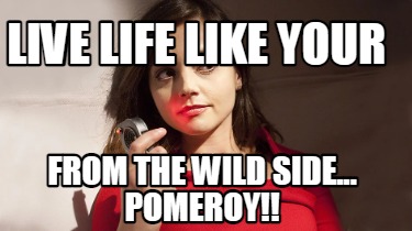 live-life-like-your-from-the-wild-side...-pomeroy