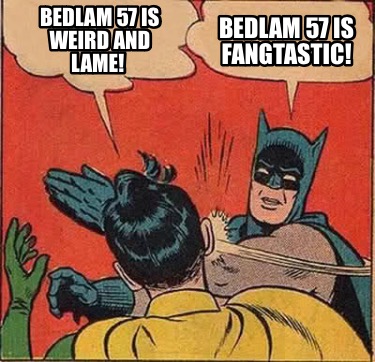 bedlam-57-is-weird-and-lame-bedlam-57-is-fangtastic
