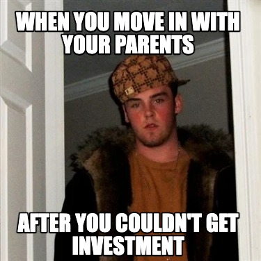 when-you-move-n-wth-your-parents-after-you-couldnt-get-nvestment