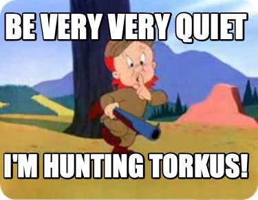 be-very-very-quiet-im-hunting-torkus