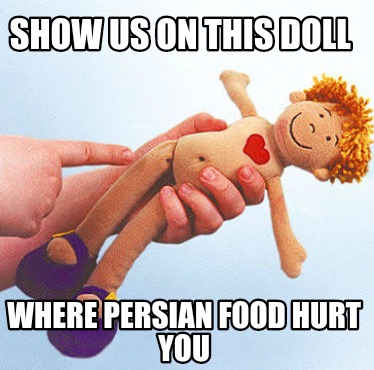 show-us-on-this-doll-where-persian-food-hurt-you