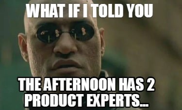 what-if-i-told-you-the-afternoon-has-2-product-experts