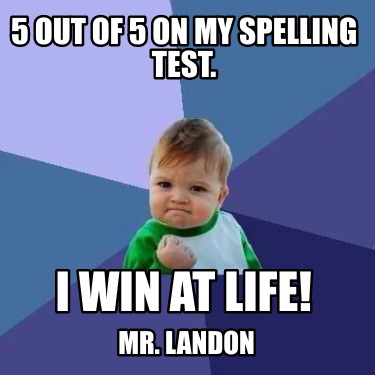 5-out-of-5-on-my-spelling-test.-i-win-at-life-mr.-landon
