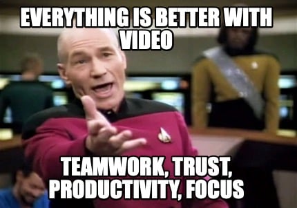 everything-is-better-with-video-teamwork-trust-productivity-focus