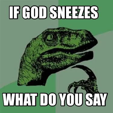 if-god-sneezes-what-do-you-say